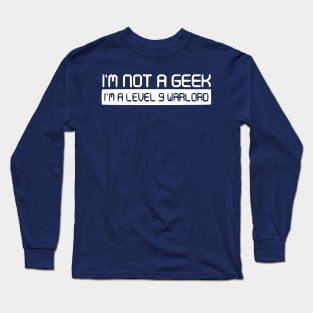 Geek - Not a Geek. Im a level 9 warlord Long Sleeve T-Shirt